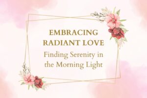 Read more about the article Embracing Radiant Love: Finding Serenity in the Morning Light