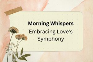 Read more about the article Morning Whispers: Embracing Love’s Symphony