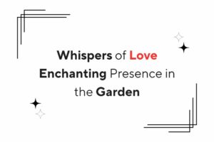 Read more about the article Whispers of Love: Enchanting Presence in the Garden