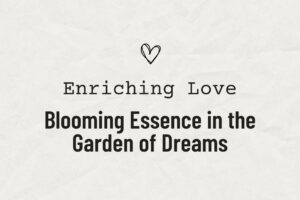 Read more about the article Enriching Love: Blooming Essence in the Garden of Dreams